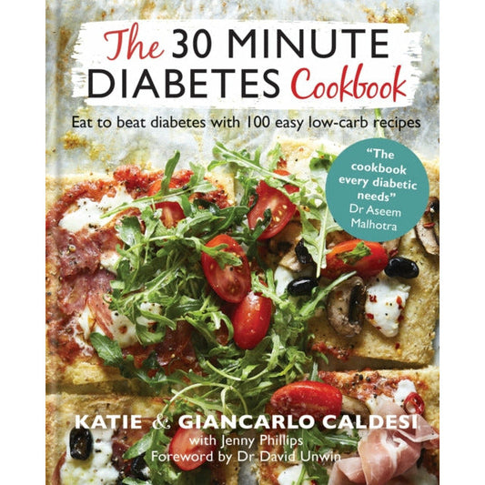 The 30 Minute Diabetes Cookbook: Eat to Beat Diabetes with 100 Easy Low-carb Recipes THE SUNDAY TIMES BESTSELLER by Katie Caldesi & Giancarlo Caldesi