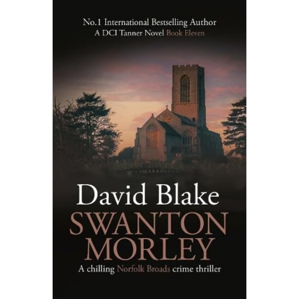 Swanton Morley: A chilling Norfolk Broads crime thriller: 11 (British Detective Tanner Murder Mystery Series)