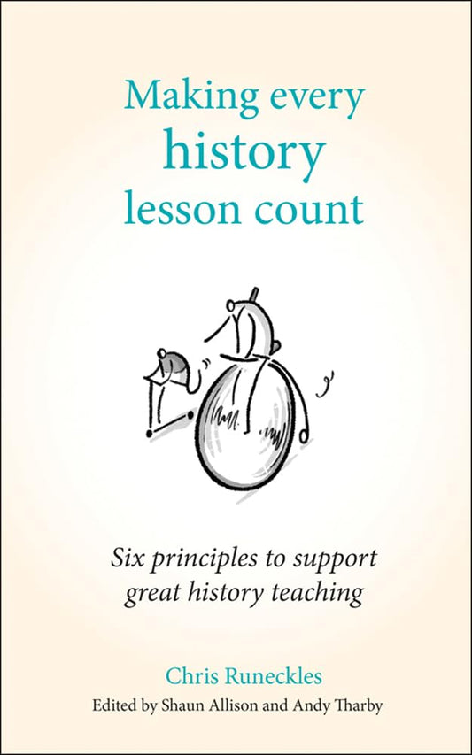 Making Every History Lesson Count: Six Principles to Support Great History Teaching (Making Every Lesson Count series)