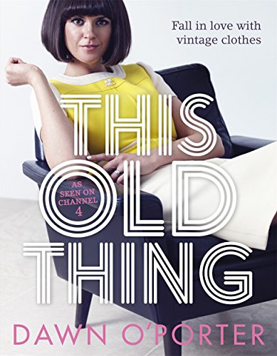 This Old Thing: Fall in Love with Vintage Clothes by Dawn O'Porter