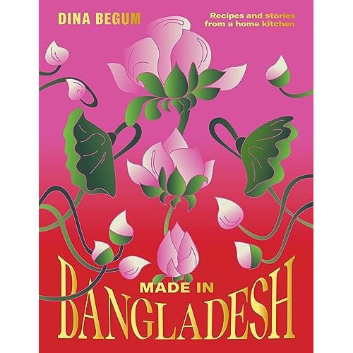 Made in Bangladesh: Flavours and Memories in Six Seasons: Recipes and Stories from a Home Kitchen