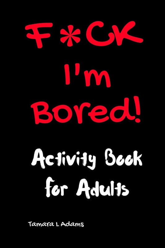 F*ck I'm Bored! Activity Book For Adults: 1