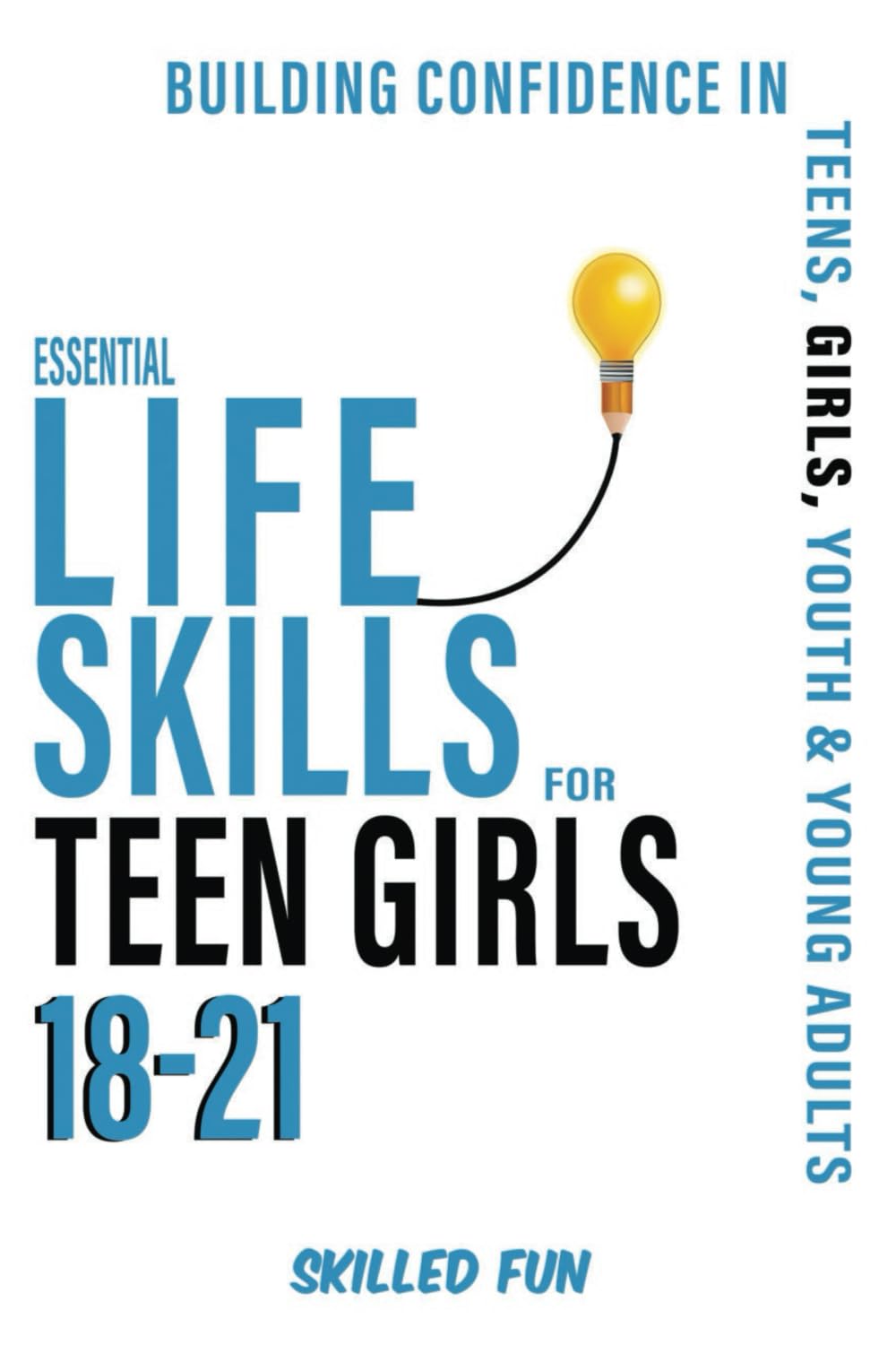 Essential Life Skills for Teen Girls 18 to 21: Building Confidence in Teens, Girls, Youth & Young Adults