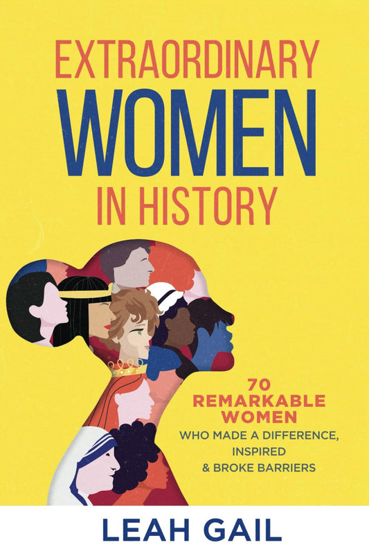 Extraordinary Women In History: 70 Remarkable Women Who Made a Difference, Inspired & Broke Barriers (Women In History series)