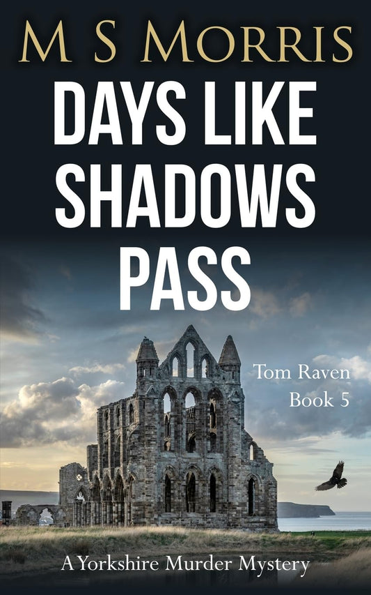 Days Like Shadows Pass: A Yorkshire Murder Mystery: 5 (DCI Tom Raven Crime Thrillers)