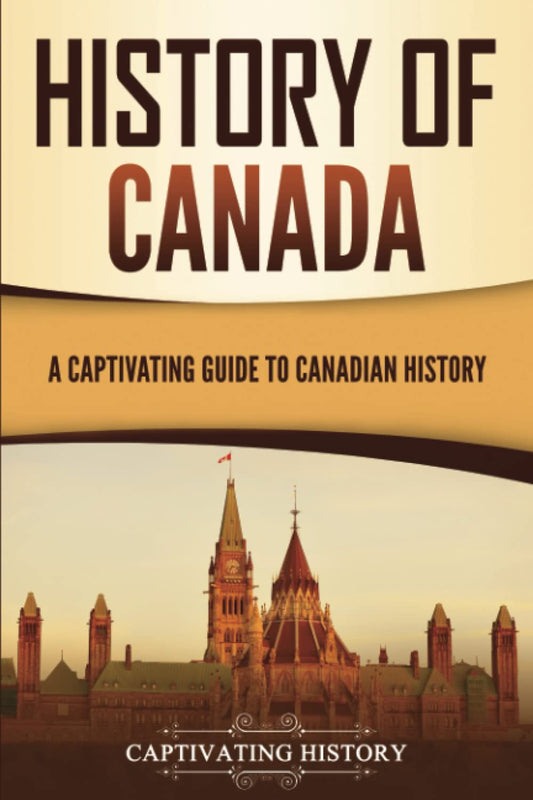 History of Canada: A Captivating Guide to Canadian History (Exploring the Great White North)