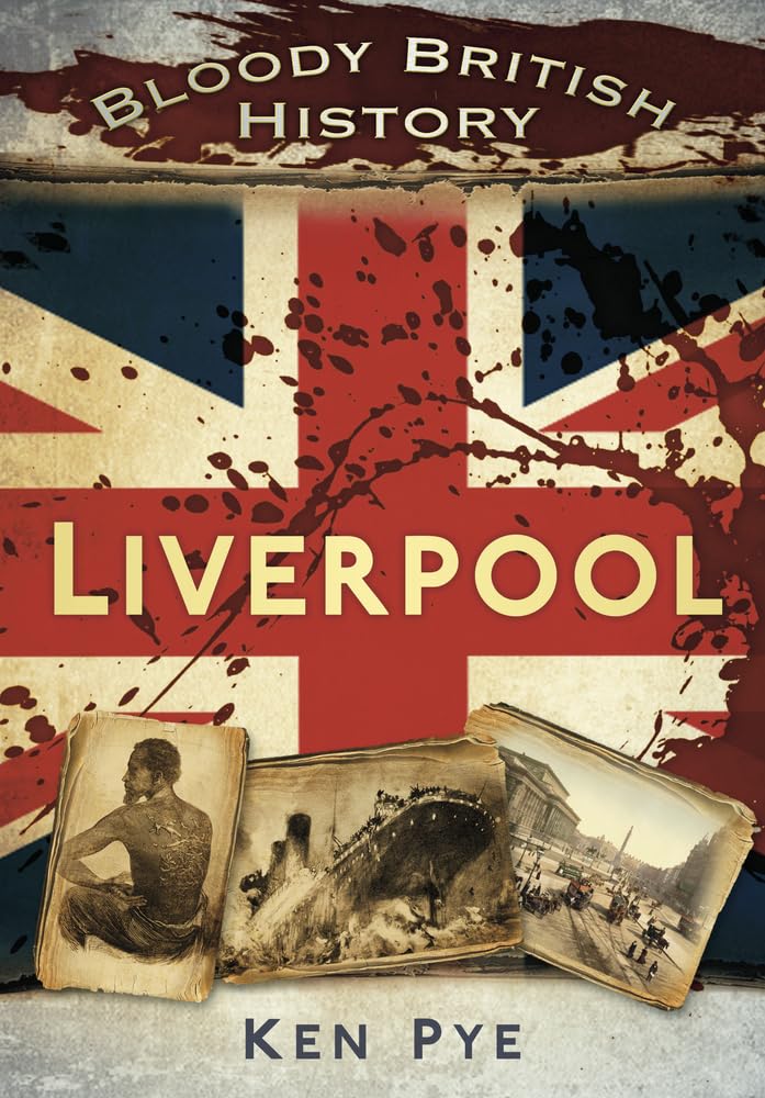 Bloody British History: Liverpool (Bloody History)