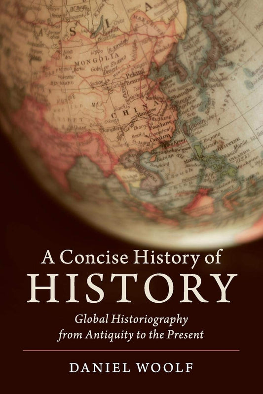 A Concise History of History: Global Historiography from Antiquity to the Present (Cambridge Concise Histories)