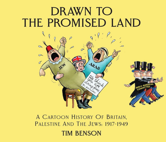 Drawn to the Promised Land: A Cartoon History of Britain, Palestine and the Jews: 1917-1949