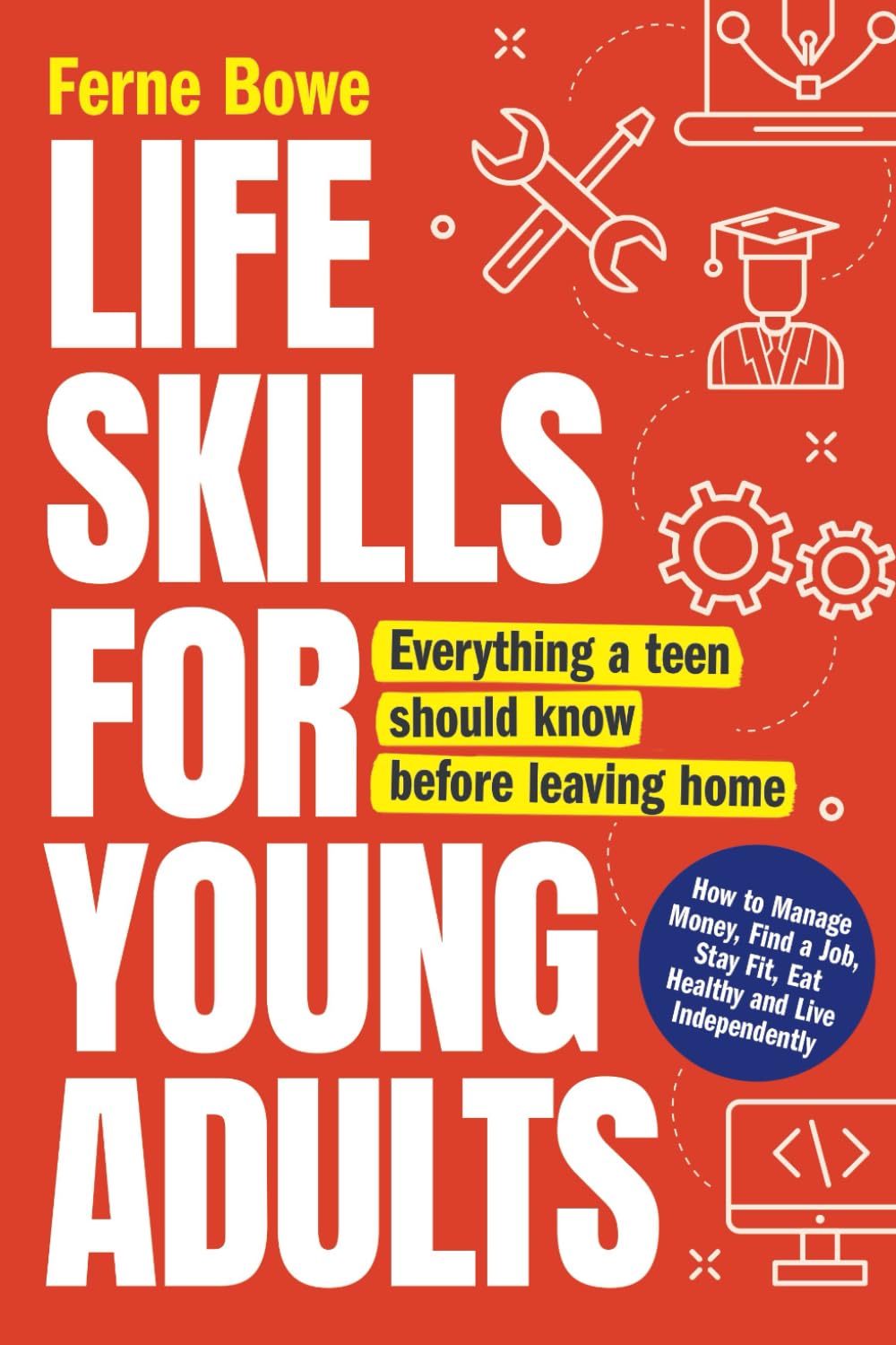 Life Skills for Young Adults: How to Manage Money, Find a Job, Stay Fit, Eat Healthy and Live Independently. Everything a Teen Should Know Before Leaving Home (Essential Life Skills for Teens)