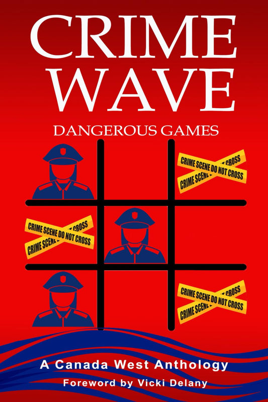 Crime Wave 3: Dangerous Games: A Canada West Anthology