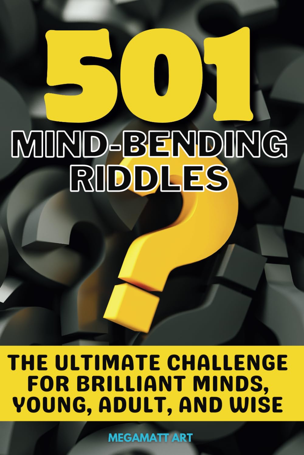 501 Mind-Bending Riddles: The Ultimate Challenge for Brilliant Minds, Young, Adult, and Wise | Must Wear Your Thinking Cap On!