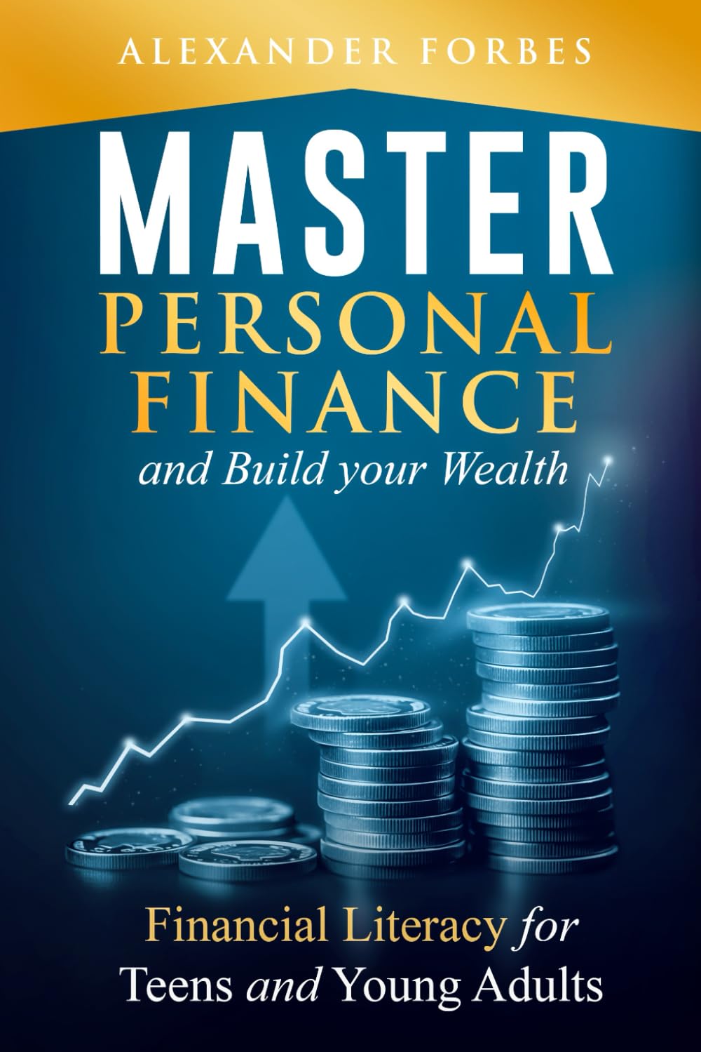 Master Personal Finance and Build your Wealth: Financial Literacy for Teens and Young Adults