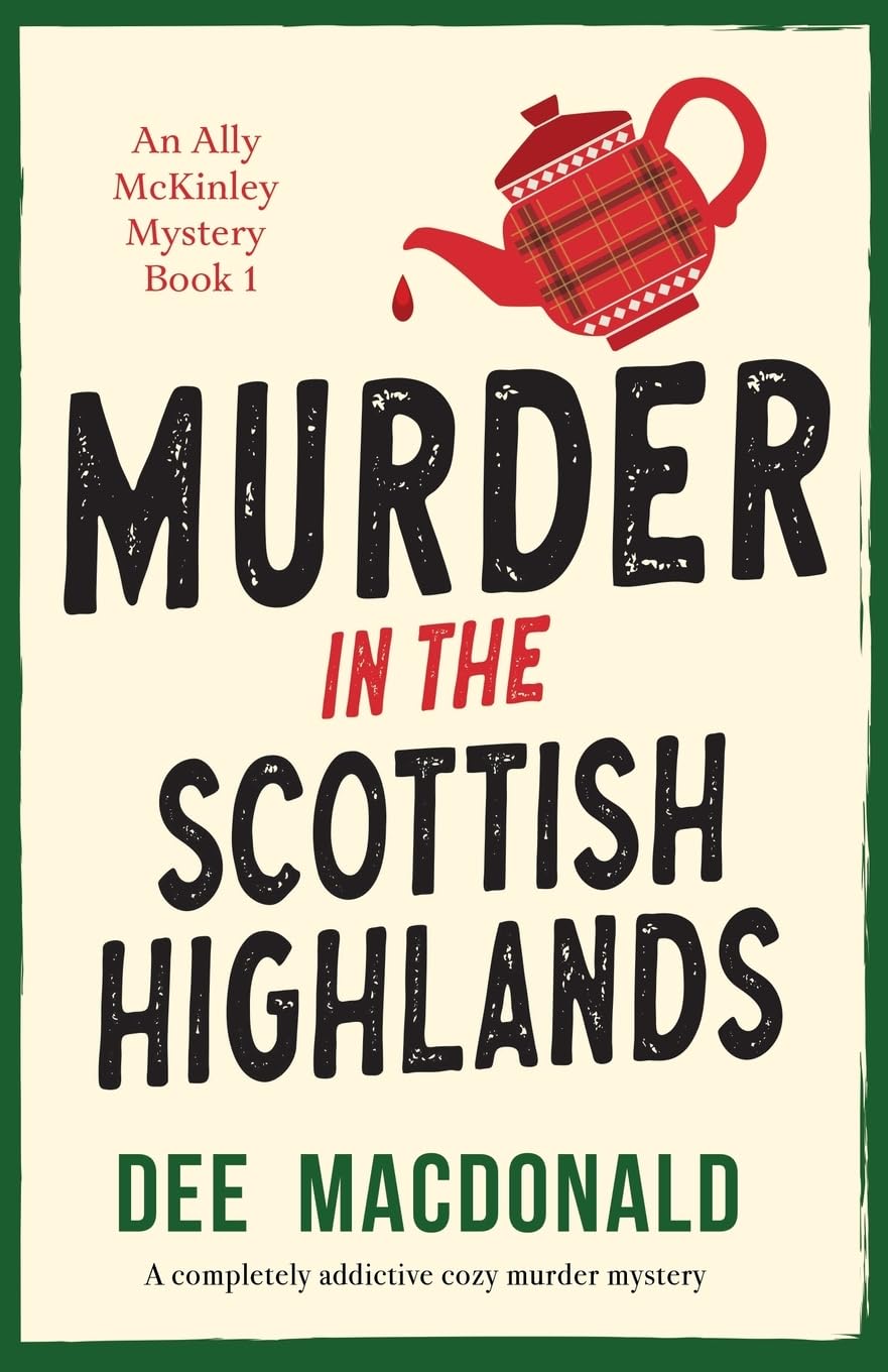 Murder in the Scottish Highlands: A completely addictive cozy murder mystery: 1 (An Ally McKinley Mystery)