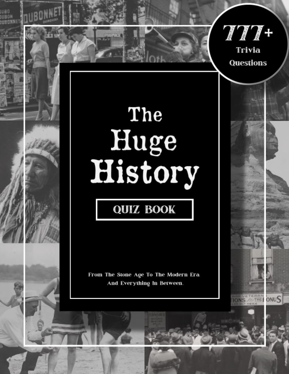 The Huge History Quiz Book: 777 Trivia Questions From The Stone Age To The Modern Era, And Everything In Between... (Fun & Challenging Quiz Books For The Whole Family)