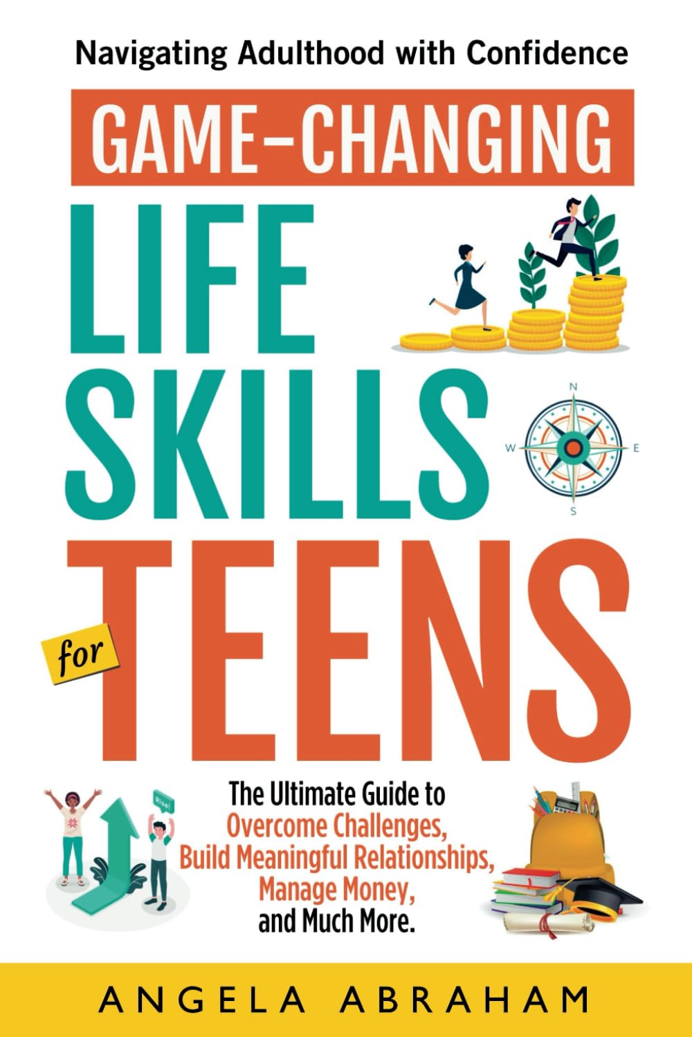 Game-Changing Life Skills for Teens: Navigating Adulthood with Confidence: The Ultimate Guide to Overcome Challenges, Build Meaningful Relationships, ... (Life Skills for Teens and Young Adults 2024)