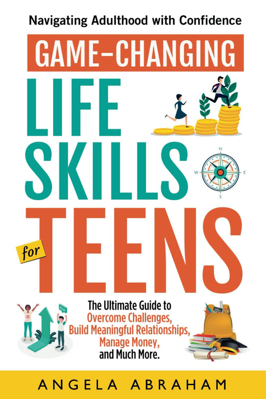 Game-Changing Life Skills for Teens: Navigating Adulthood with Confidence: The Ultimate Guide to Overcome Challenges, Build Meaningful Relationships, ... (Life Skills for Teens and Young Adults 2024)