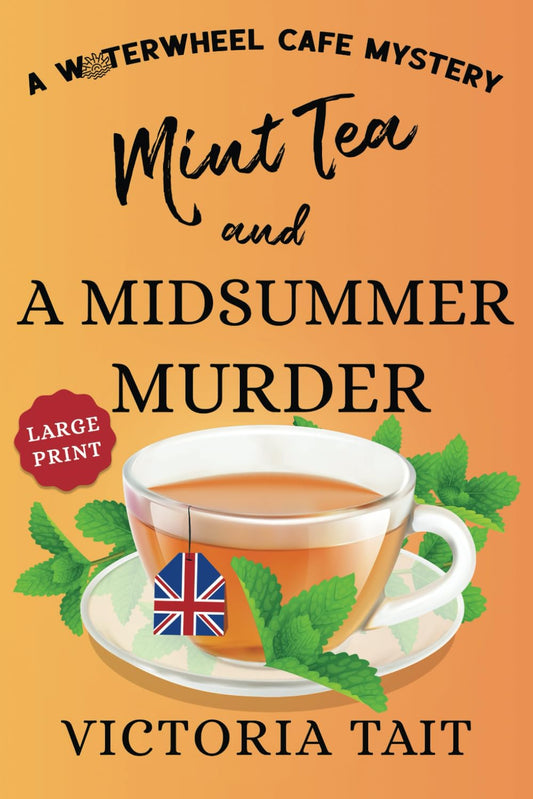 Mint Tea and A Midsummer Murder: A British Cozy Murder Mystery with a Female Sleuth (Large Print: A Waterwheel Cafe Mystery)