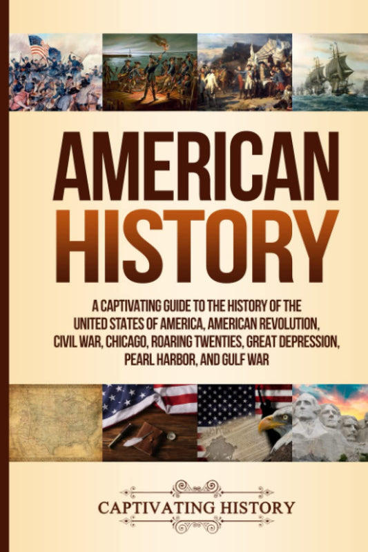 American History: A Captivating Guide to the History of the United States of America, American Revolution, Civil War, Chicago, Roaring Twenties, Great ... Harbor, and Gulf War (Exploring U.S. History)