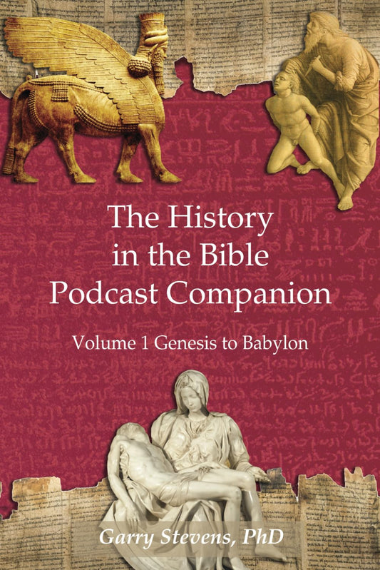 The History in the Bible Podcast Companion: Volume 1 Genesis to Babylon