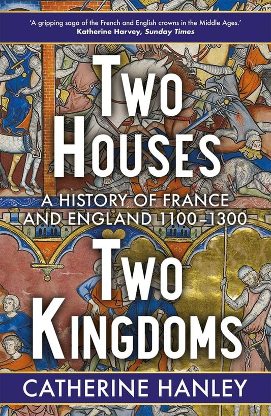 Two Houses, Two Kingdoms: A History of France and England, 1100–1300