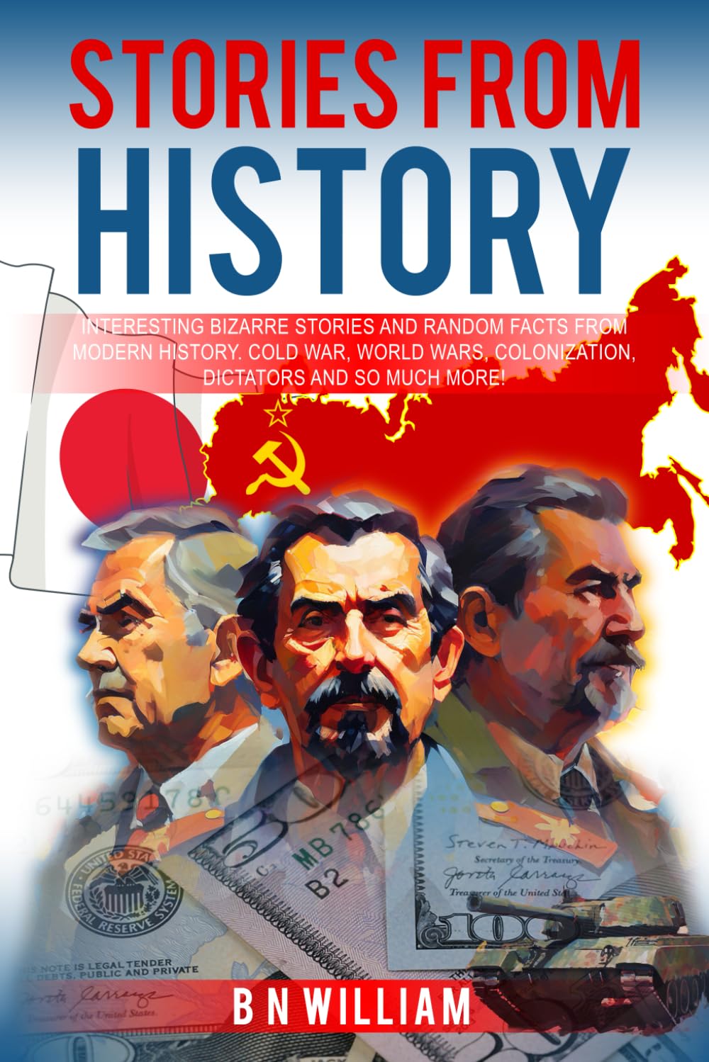 Stories from History: Interesting Bizarre Stories and Random Facts from Modern History. Cold War, World Wars, Colonization, Dictators and much more