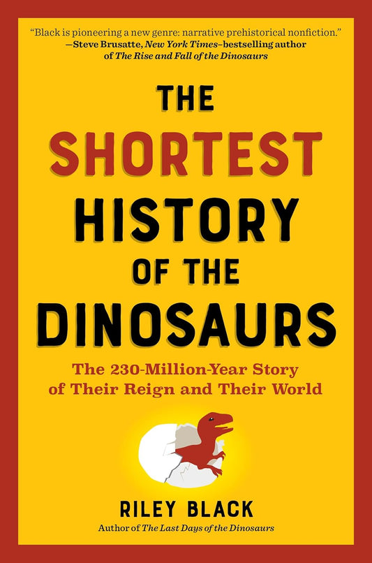 The Shortest History of the Dinosaurs: The 230-Million-Year Story of Their Reign and Their World