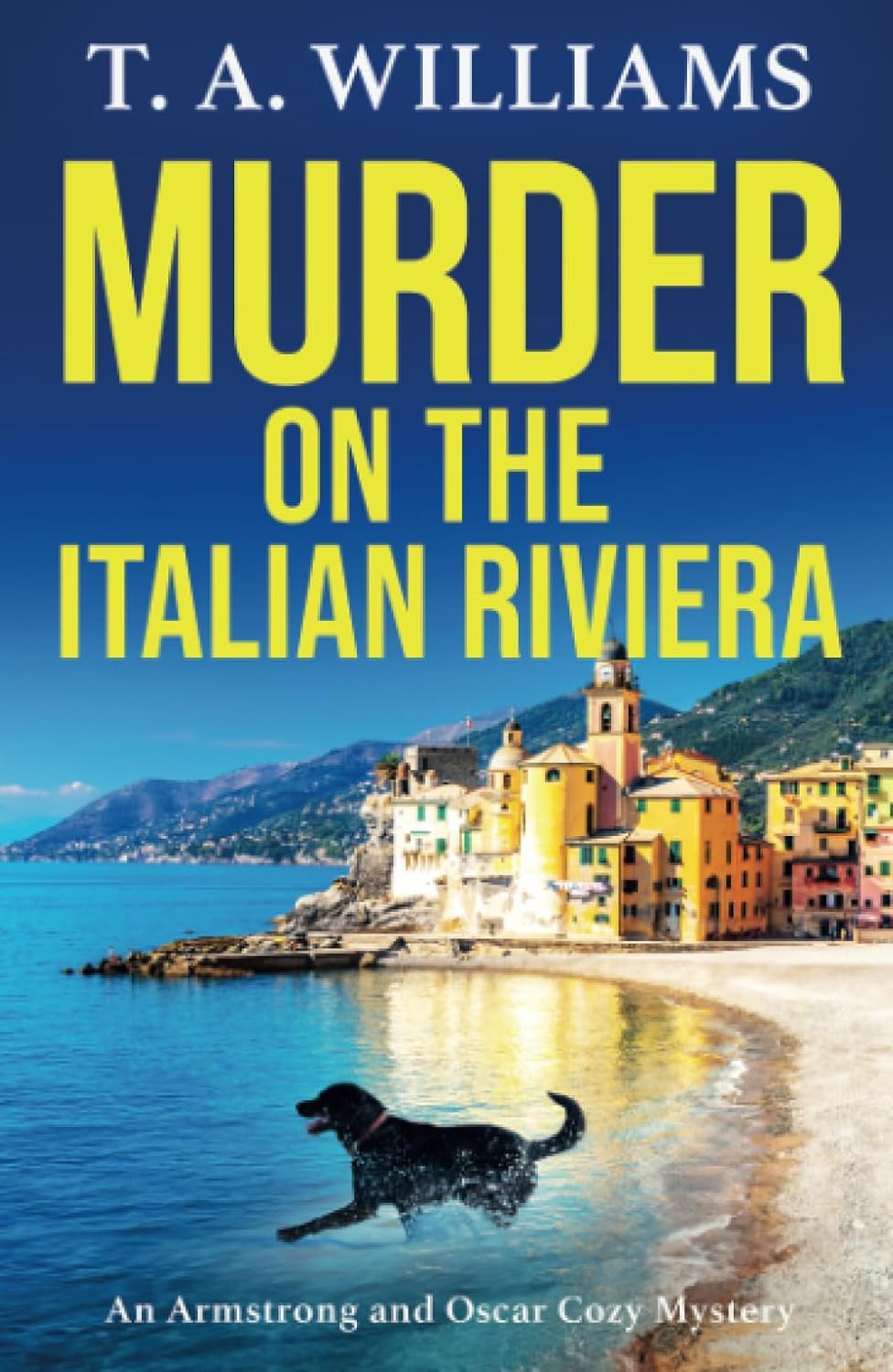 Murder on the Italian Riviera: Another instalment in the bestselling Armstrong and Oscar cozy mystery series from T A Williams (An Armstrong and Oscar Cozy Mystery, 7)