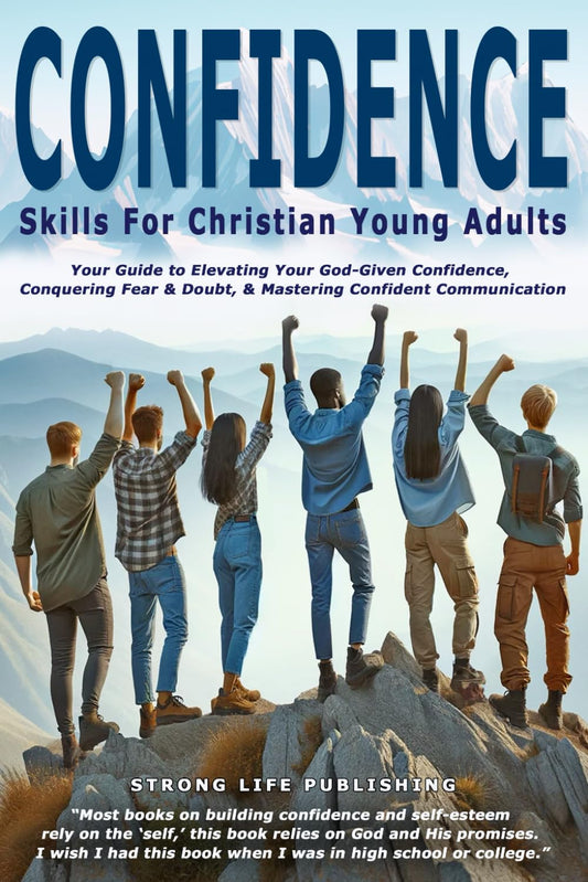 Confidence Skills for Christian Young Adults: Your Guide to Elevating God-Given Confidence, Conquering Fear & Doubt, & Mastering Confident Communication