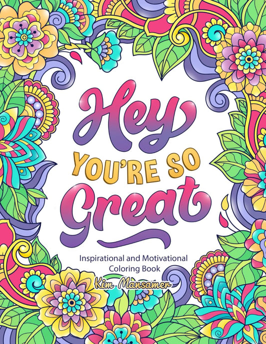 Hey You're So Great: Inspirational and Motivational Coloring Book. Positive Quotes and Stress Relief for Adults.