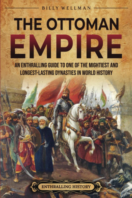 The Ottoman Empire: An Enthralling Guide to One of the Mightiest and Longest-Lasting Dynasties in World History (Europe)