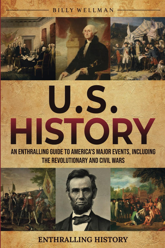 U.S. History: An Enthralling Guide to America's Major Events, Including the Revolutionary and Civil Wars (Exploring the Past)