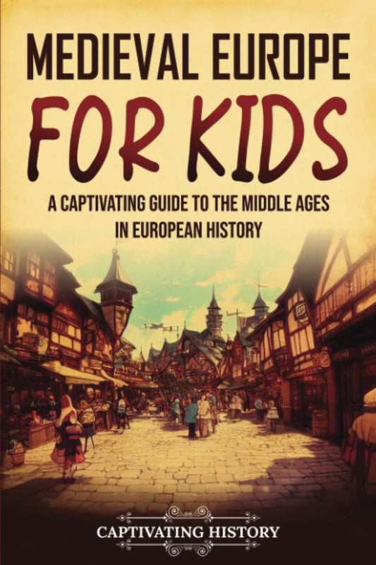 Medieval Europe for Kids: A Captivating Guide to the Middle Ages in European History (History for Children)