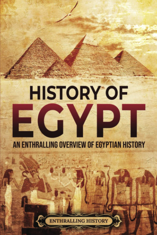 History of Egypt: An Enthralling Overview of Egyptian History (Egyptian Mythology and History)