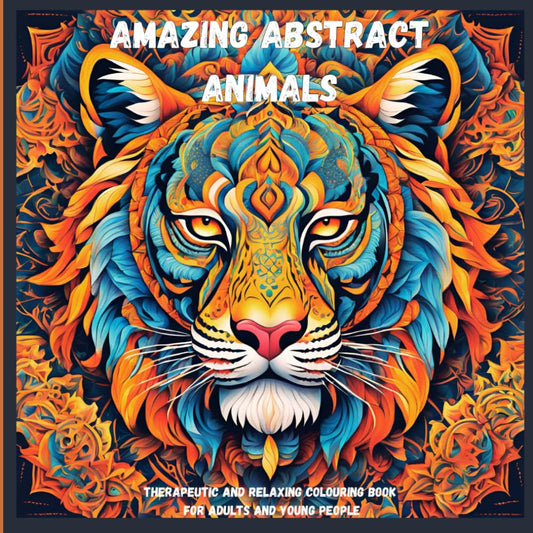 Amazing Abstract Animals: Therapeutic And Relaxing Colouring Book For Adults And Young People