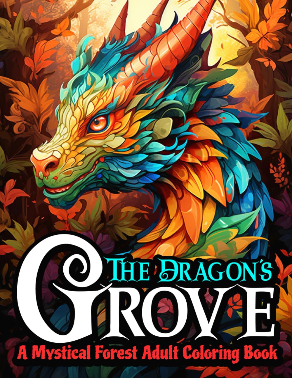 The Dragon's Grove: A Mystical Forest Adult Coloring Book: 50 Mystical Woodland Dragon Designs - Stress Relief, Relaxation, and Fun For Adults & Young Adults