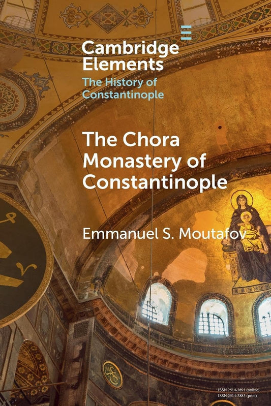 The Chora Monastery of Constantinople (Elements in the History of Constantinople)