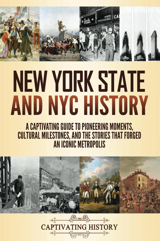 New York State and NYC History: A Captivating Guide to Pioneering Moments, Cultural Milestones, and the Stories That Forged an Iconic Metropolis (The History of U.S. States)