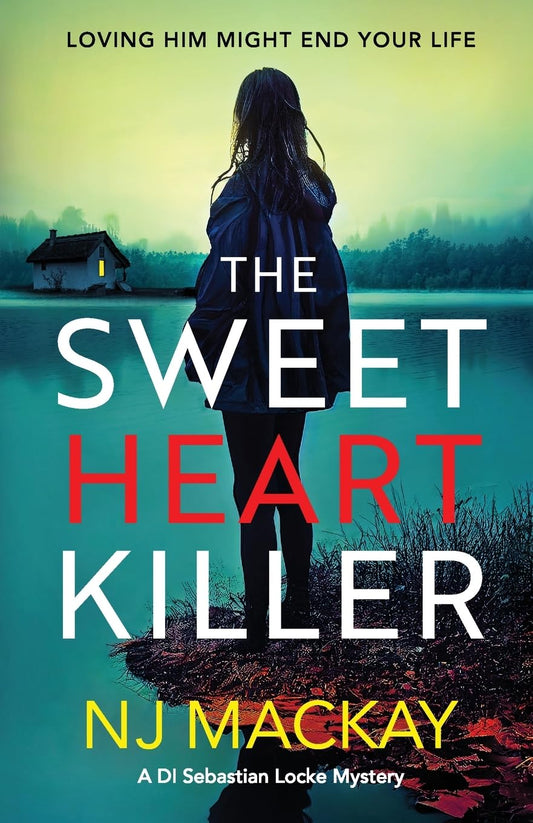 The Sweetheart Killer: A twisty, addictive crime thriller with a mind-blowing twist (A DI Sebastian Locke Mystery, 2)