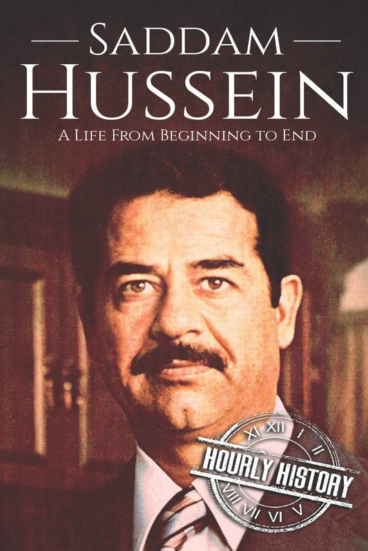 Saddam Hussein: A Life From Beginning to End (Middle Eastern History)