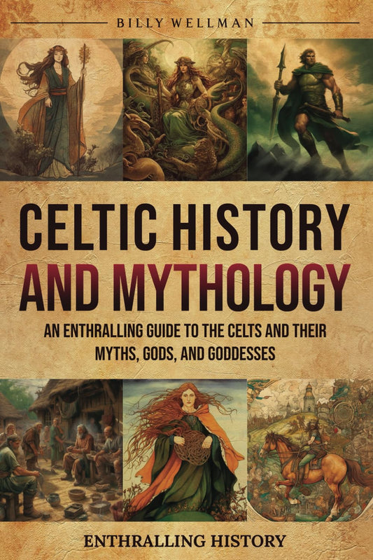 Celtic History and Mythology: An Enthralling Guide to the Celts and their Myths, Gods, and Goddesses (Exploring the Past)