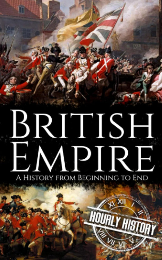 British Empire: A History from Beginning to End