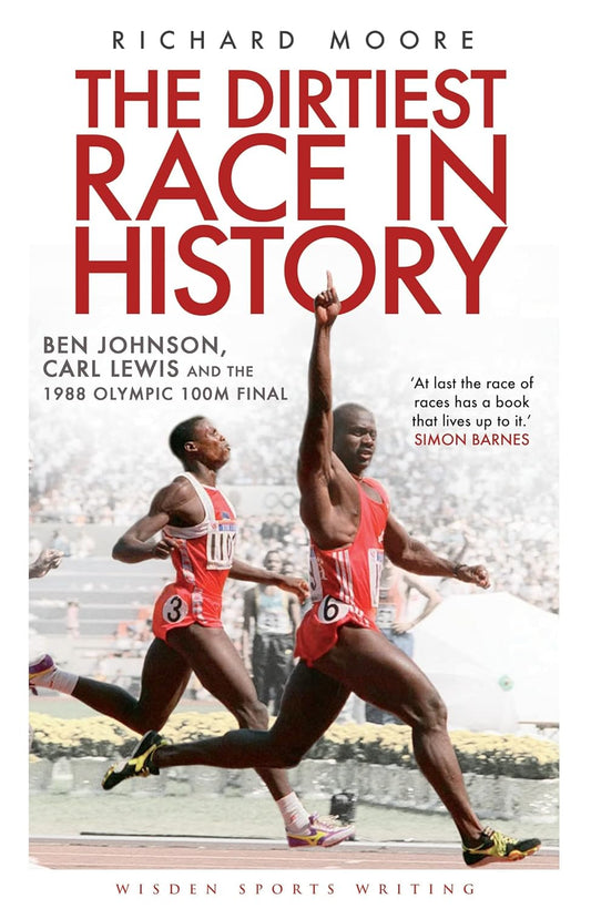 The Dirtiest Race in History: Ben Johnson, Carl Lewis and the 1988 Olympic 100m Final (Wisden Sports Writing)