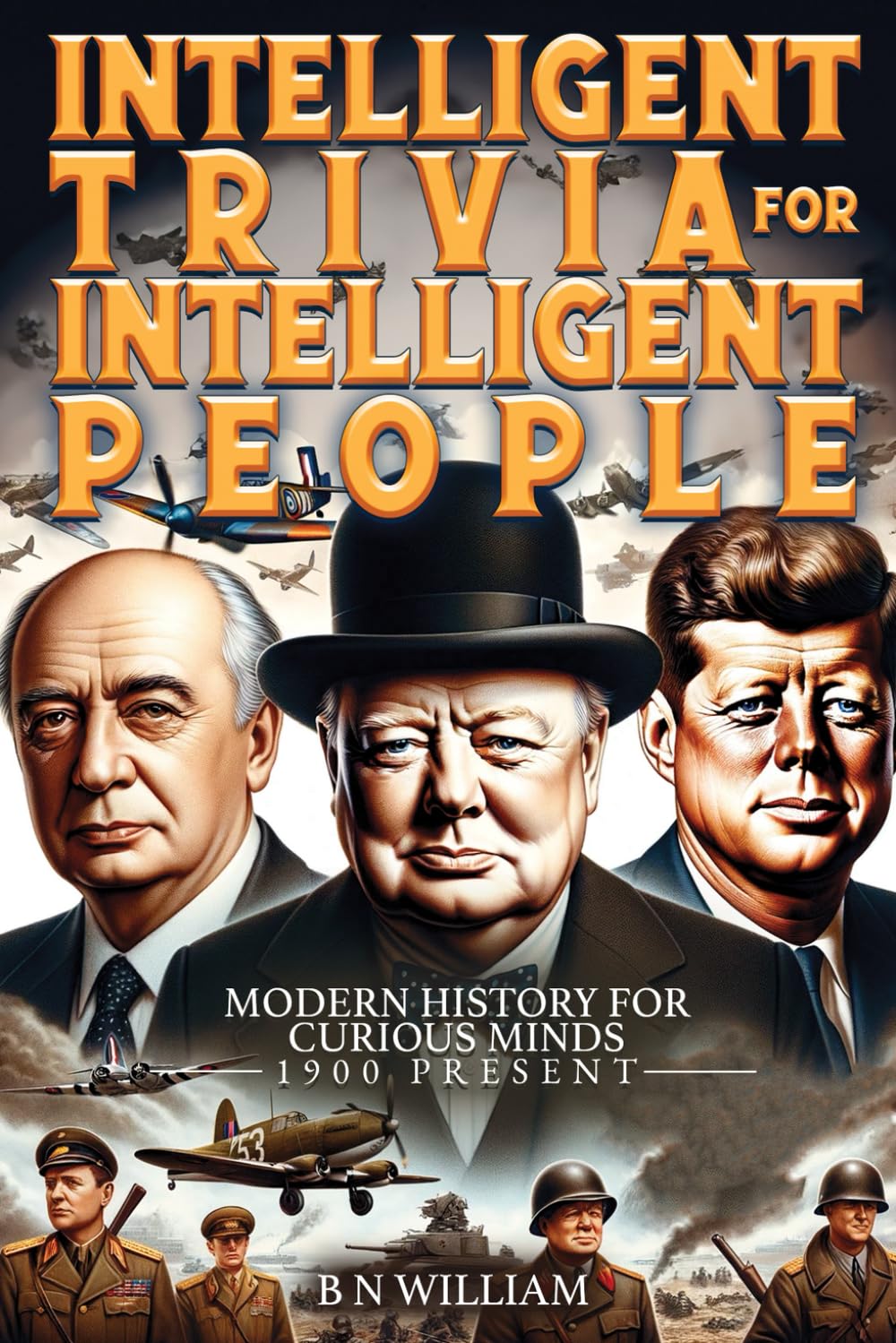 Intelligent Trivia for Intelligent People: Modern History for Curious Minds - 1900 - Present