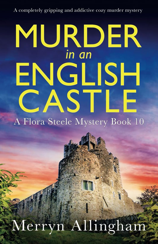 Murder in an English Castle: A completely gripping and addictive cozy murder mystery: 10 (A Flora Steele Mystery)