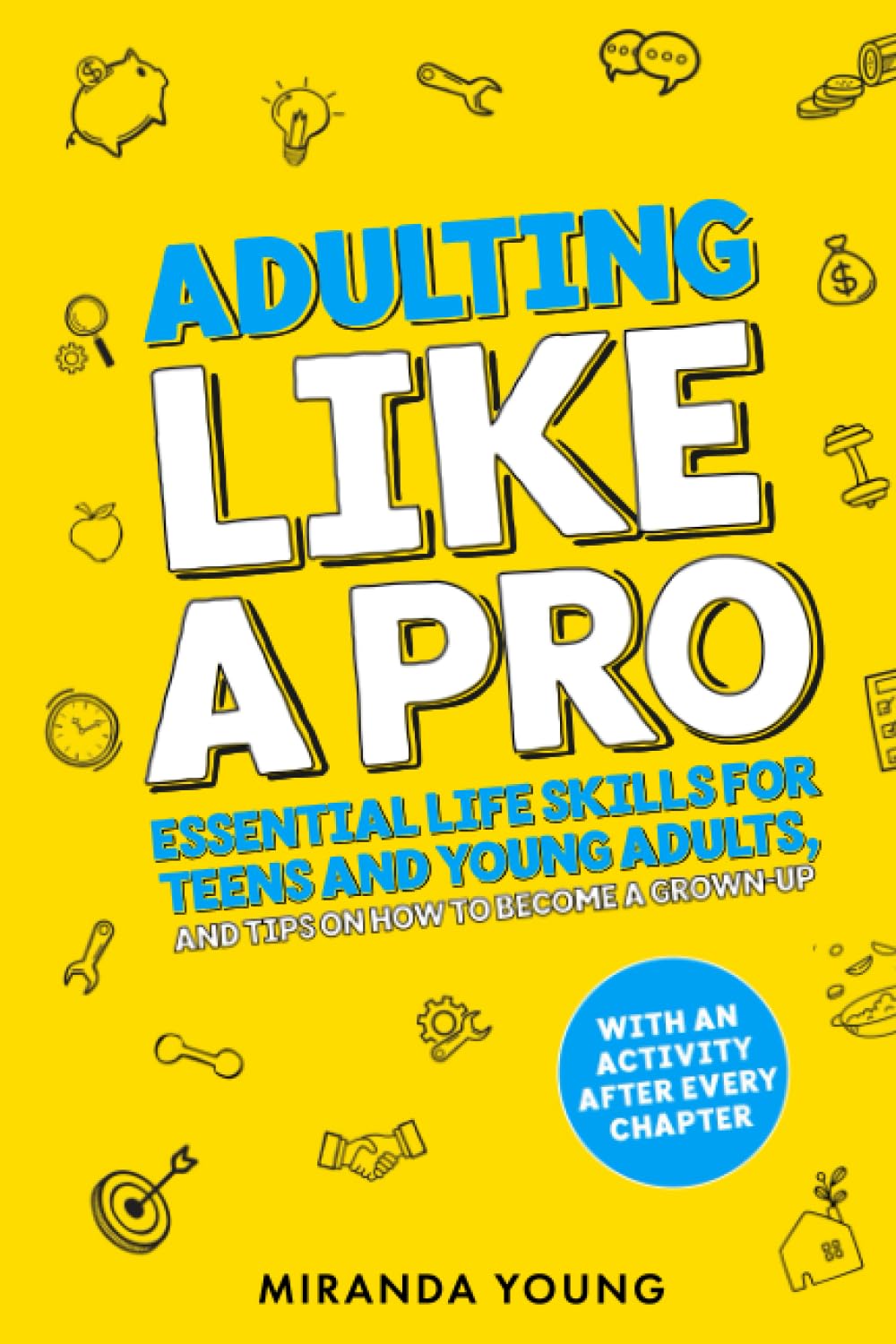 Adulting Like A Pro: Essential Life Skills for Teens and Young Adults, and Tips on How to Become a Grown-Up. With an Activity After Every Chapter.