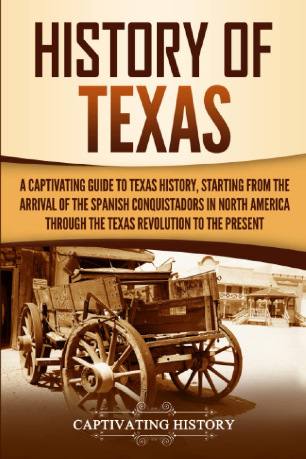 History of Texas: A Captivating Guide to Texas History, Starting from the Arrival of the Spanish Conquistadors in North America through the Texas Revolution to the Present (U.S. States)