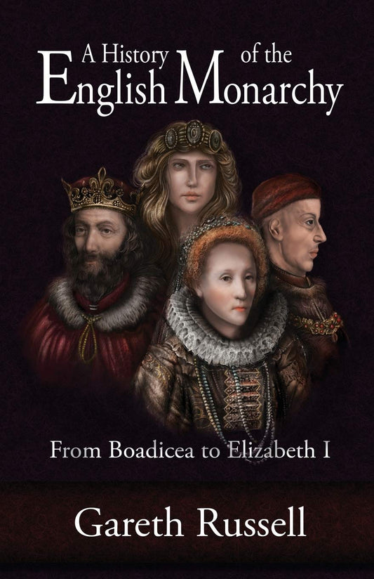 A History of the English Monarchy: From Boadicea to Elizabeth I