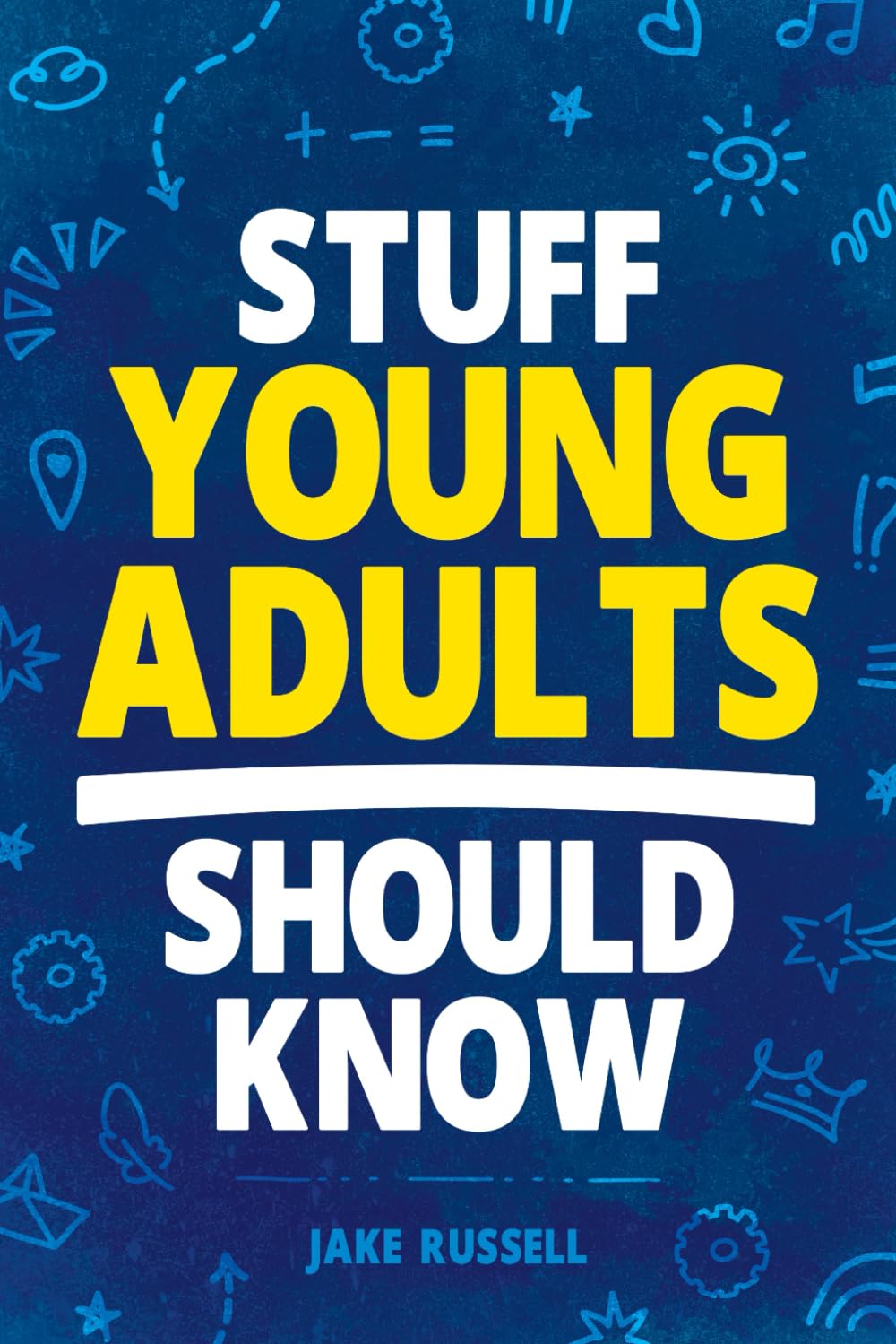 Stuff Young Adults Should Know: Essential Life Skills, Tips, and Advice to Thrive as an Adult!