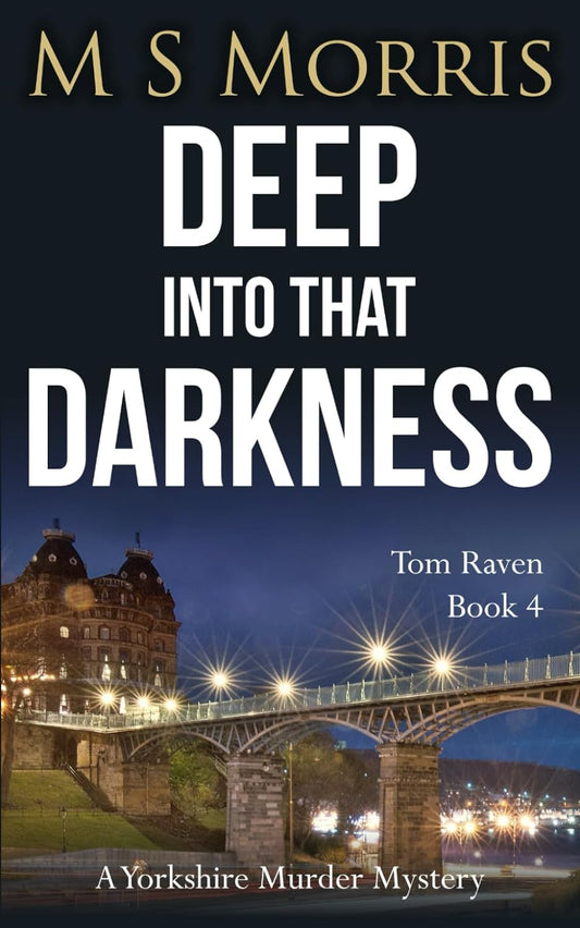 Deep into that Darkness: A Yorkshire Murder Mystery: 4 (DCI Tom Raven Crime Thrillers)